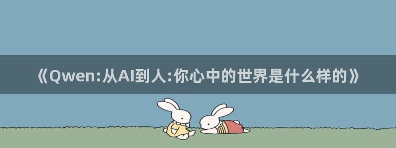 飘花福利影院：《Qwen:从AI到人:你心中的世界是什么样的》